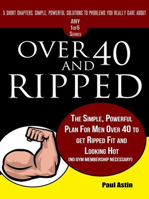 cover image of Over 40 and Ripped. the Simple Powerful Plan for Men Over 40 to Get Ripped Fit and Looking Hot (No Gym Membership Necessary)